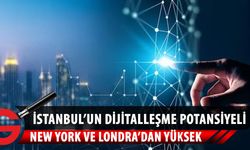 İstanbul’un dijitalleşme potansiyeli New York ve Londra’dan yüksek