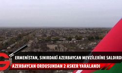 Ermenistan askerleri Azerbaycan mevzilerine saldırdı