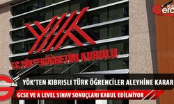 YÖK, Kıbrıslı Türk öğrencileri GCSE ve A Level sınav sonuçları ile Türkiye’deki üniversitelere kabul etmekten vazgeçti
