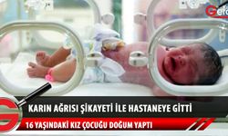Karın ağrısı şikâyetiyle hastaneye giden 16 yaşındaki kız çocuğu doğum yaptı