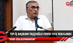 Tıp- İş Başkanı Mustafa Taşçıoğlu covid-19 testinin pozitif çıktığını duyurdu