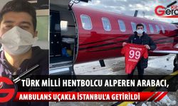 Alperen Arabacı, Sağlık Bakanlığına ait ambulans uçakla İstanbul'a getirildi