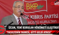 BKP Genel Başkanı İzzet İzcan, yeni kurulan hükümeti eleştirdi