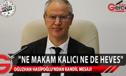 Hasipoğlu: Kul fanidir, yol mukaddes, bir gün verilecek son nefes, ne makam kalıcı ne de heves