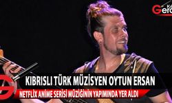 Kıbrıslı Türk Müzisyen Oytun Ersan, Netflix’de yayınlanan anime film müziği kadrosunda yer aldı.