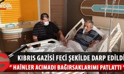 KIBRIS GAZİSİ CİDDİ ŞEKİLDE DARP EDİLDİ BAĞIRSAKLARI PATLADI..
