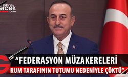 Çavuşoğlu: Federasyon müzakereleri Rum tarafının tutumu nedeniyle çöktü