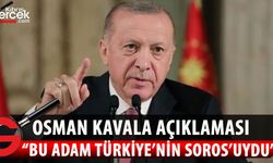 Erdoğan'dan Osman Kavala açıklaması: Bu adam Türkiye'nin Soros'uydu