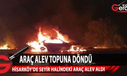 Hisarköy'de seyir halinde alev alan araçta büyük hasar meydana geldi