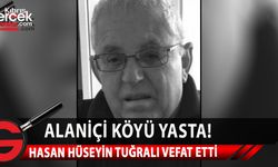 Alaniçi köyü sakini Hasan Hüseyin Tuğralı hayatını kaybetti