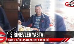 Şirinevler köyünün sevilen ismi Zafer Göktaş, hayatını kaybetti