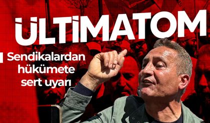 Sendikalardan hükümete ultimatom: “Yarım saatiniz var”