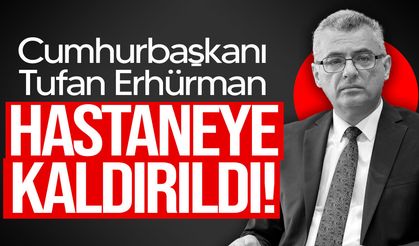 Cumhurbaşkanı Erhürman Hastaneye Kaldırıldı
