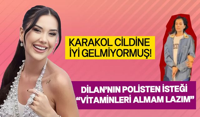 Dilan Polat'ın, polisten cildi için vitamin istediği öğrenildi