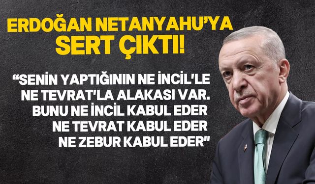 Erdoğan: "Netanyahu bizim için muhatap değil artık. Onu sildik, attık…"