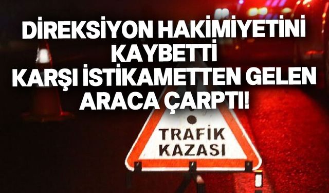 Aracın direksiyon hakimiyetini kaybetti!