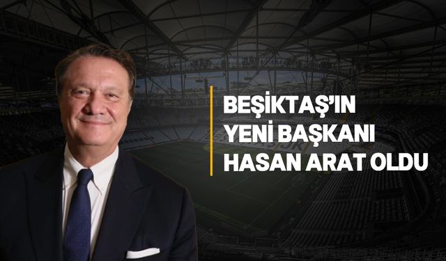 Hasan Arat, Beşiktaş'ın yeni başkanı oldu