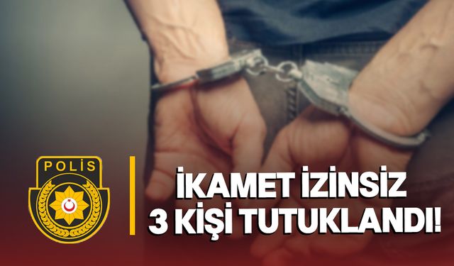 İkamet izinsiz kişiler tutuklandı