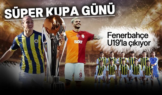 Süper Kupa günü: Galatasaray - Fenerbahçe