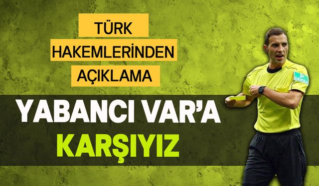 Türk hakemlerinden yabancı VAR ile ilgili açıklama: Karşıyız
