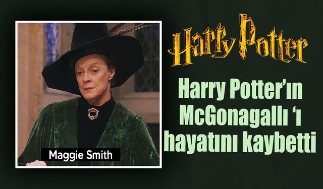 Harry Potter serisinin McGonagall'ı Maggie Smith hayatını kaybetti