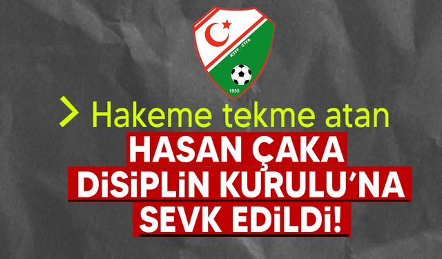 KTFF soruşturma merci Hasan Çaka'nın Disiplin Kurulu'na sevkine karar verdi!