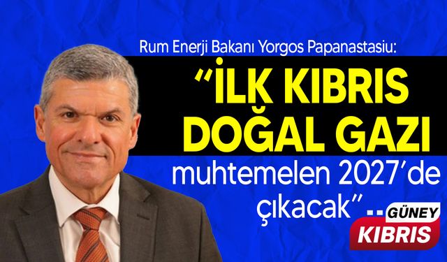 Papanastasiu “ilk Kıbrıs doğal gazı Cronos yatağından, muhtemelen 2027’de çıkacak”