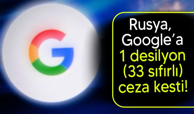 Rusya'dan Google'a astronomik ceza: 20 desilyon dolar