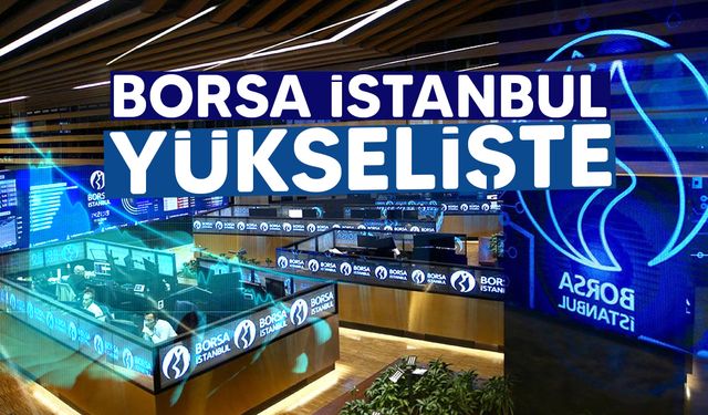 Borsa İstanbul haftaya yükselişle başladı