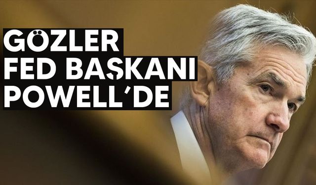 Küresel piyasalarda gözler Fed Başkanı Powell'ın açıklamalarına çevrildi