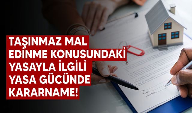 Taşınmaz mal edinme konusundaki yasayla ilgili yasa gücünde kararname