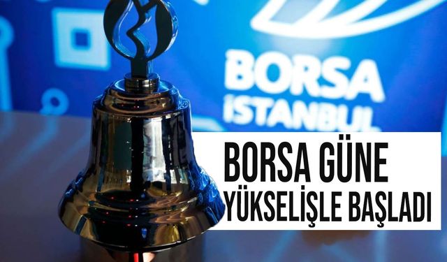 Borsa güne yükselişle başladı