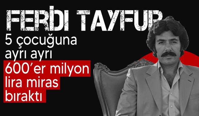 Ferdi Tayfur'dan çocuklarına dev miras: Her birine 600 milyon TL...