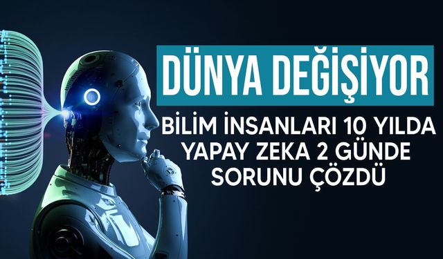Bilim insanlarının 10 yılda cevap bulduğu sorunu yapay zeka 2 günde çözdü
