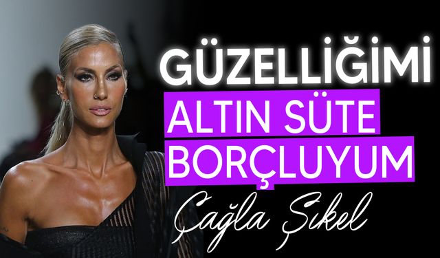 Ünlü manken Çağla Şıkel güzelliğinin sırrını açıkladı