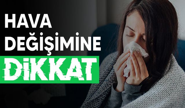 Ani hava değişimi hasta ediyor