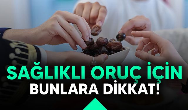 Sağlıklı oruç için yapılması gerekenler