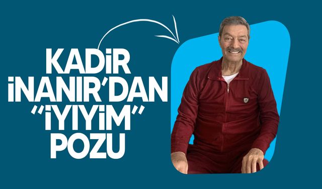 Aylardır tedavi gören Kadir İnanır'ın son hali ortaya çıktı