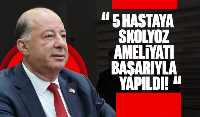Dinçyürek:” 5 Skolyoz ameliyatı başarıyla tamamlandı”