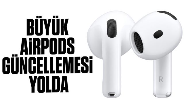 Büyük AirPods güncellemesi yolda: İşte gelecek yenilikler