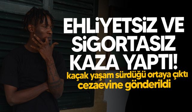 Ehliyetsiz kaza yapan zanlı mahkemeye çıkarıldı