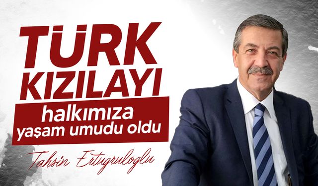 Ertuğruloğlu, Türk Kızılayı’nın 157. kuruluş yıl dönümü dolayısıyla mesaj yayımladı