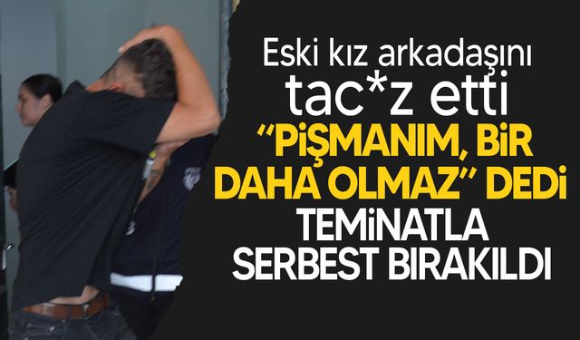 Eski kız arkadaşını tac*z eden zanlı mahkemeye çıkarıldı