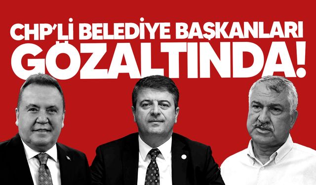 Adıyaman, Antalya ve Adana belediye başkanları gözaltına alındı