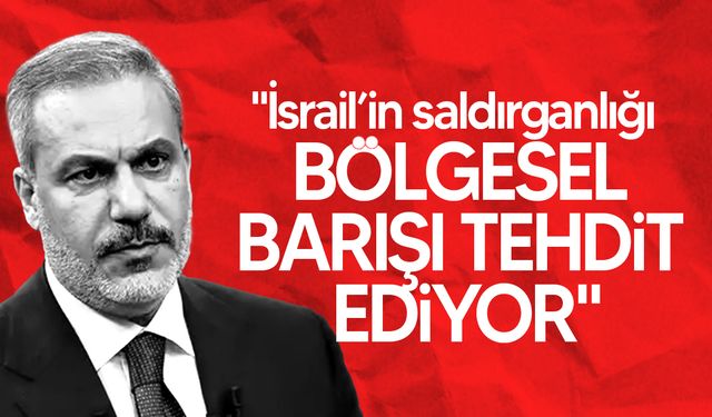 Dışişleri Bakanı Fidan: “İsrail Barış İstemiyor, İstikrar İstemiyor”