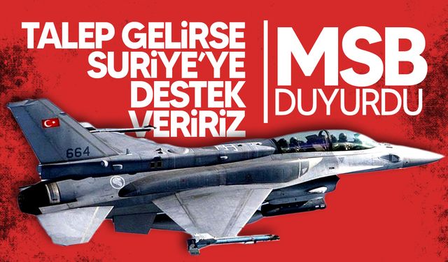 MSB: Talep Edilirse Suriye’ye Her Türlü Desteği Veririz