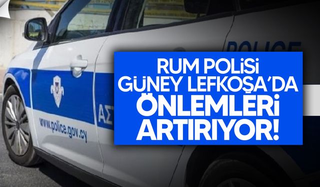 Rum Polisi, Güney Lefkoşa Surlariçi’nde güvenlik önlemlerini artırdı