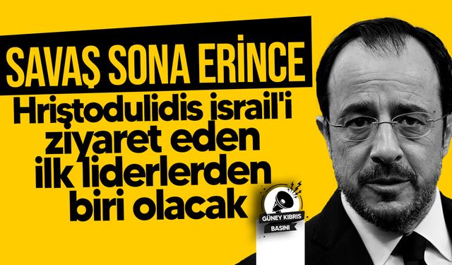 Fileleftheros: Hristodulidis, savaş sona erince İsrail'i ziyaret eden ilk liderlerden olacak!