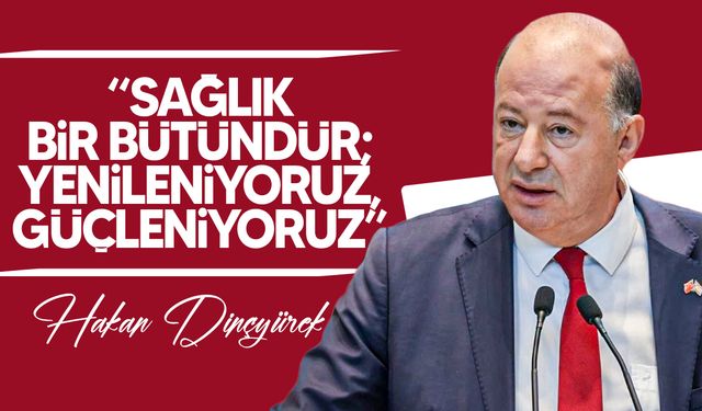 Hakan Dinçyürek: Sağlıkta hem hizmet hem kadro açısından ciddi ilerleme sağladık