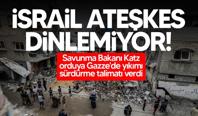 İsrail Savunma Bakanı Katz orduya Gazze'de yıkımı sürdürme talimatı verdi